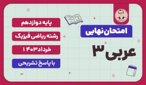 امتحان نهایی عربی 3 پایه دوازدهم رشته ریاضی فیزیک خرداد 1403